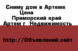 Сниму дом в Артеме › Цена ­ 18 000 - Приморский край, Артем г. Недвижимость »    